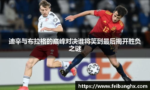 迪辛与布拉格的巅峰对决谁将笑到最后揭开胜负之谜