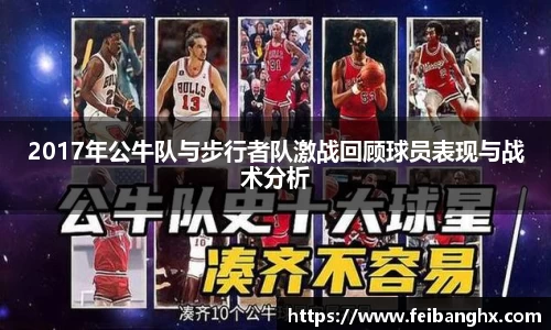 2017年公牛队与步行者队激战回顾球员表现与战术分析