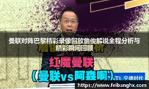 曼联对阵巴黎精彩录像回放詹俊解说全程分析与精彩瞬间回顾