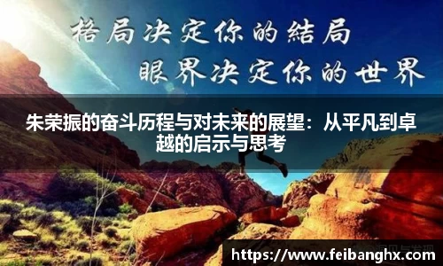 朱荣振的奋斗历程与对未来的展望：从平凡到卓越的启示与思考
